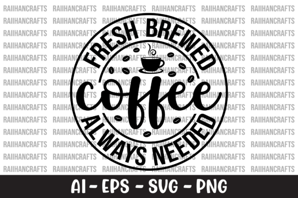 Fresh Brewed Coffee Always Needed SVG