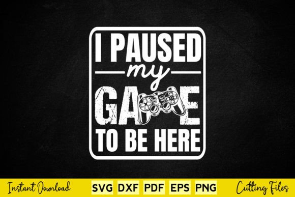 I Paused My Game to Be Here Svg Cut File